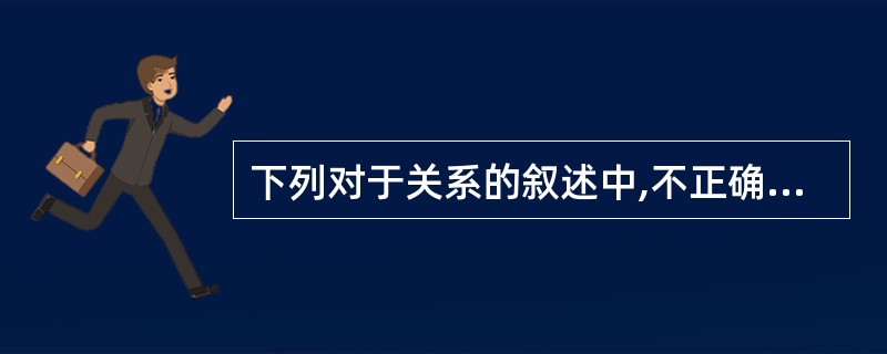 下列对于关系的叙述中,不正确的是()。