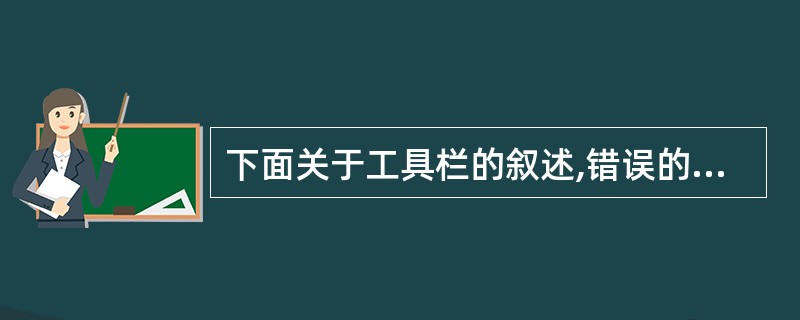 下面关于工具栏的叙述,错误的是_________。