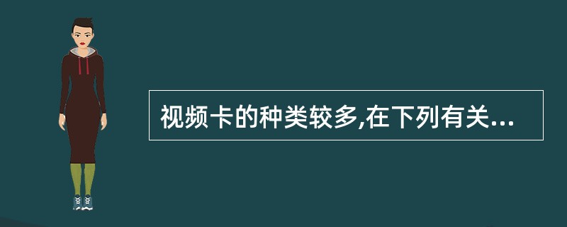 视频卡的种类较多,在下列有关各种视频卡的功能说明中,错误的是