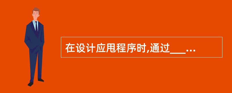 在设计应甩程序时,通过______窗口可以查看到应用程序工程中的所有组成部分。