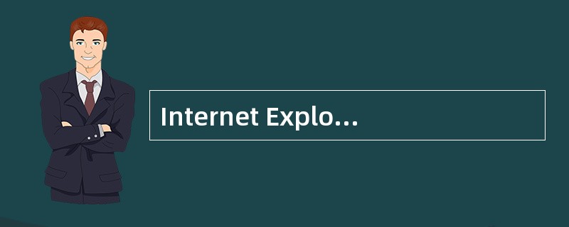 Internet Explorer是目前流行的浏览器软件,它的主要功能之一是浏览