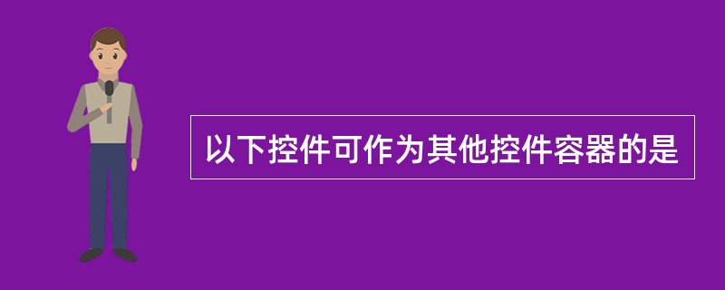 以下控件可作为其他控件容器的是