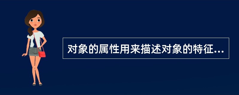 对象的属性用来描述对象的特征和状态,它们是一组