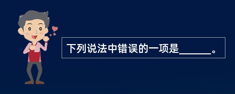下列说法中错误的一项是______。
