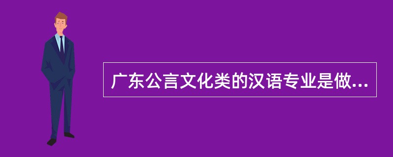 广东公言文化类的汉语专业是做什么的?还有教育类的公务员和教师有什么不同之处?务员