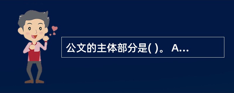 公文的主体部分是( )。 A: 标题 B: 正文 C: 作者 D: 印章或签署