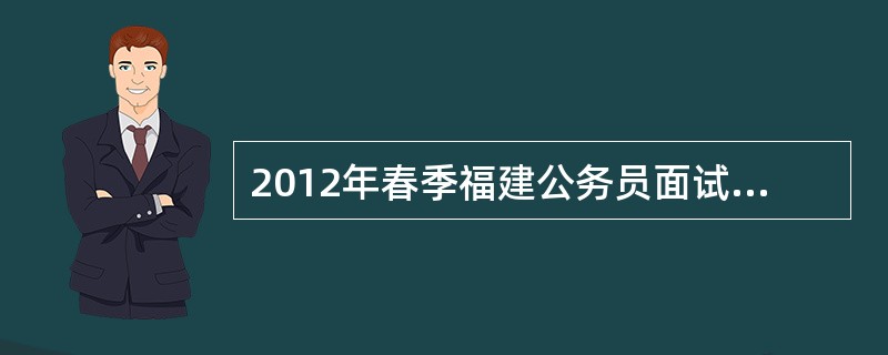 2012年春季福建公务员面试名单在哪里公布?