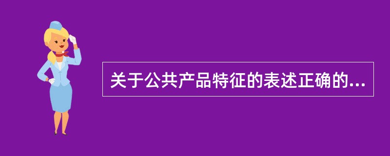 关于公共产品特征的表述正确的是( )。