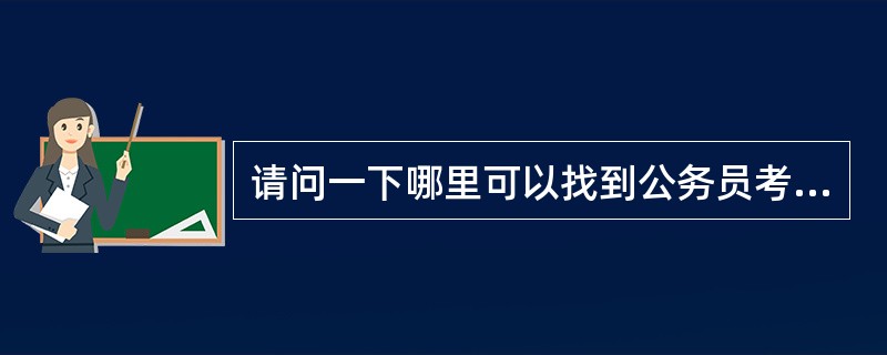 请问一下哪里可以找到公务员考试历年真题?