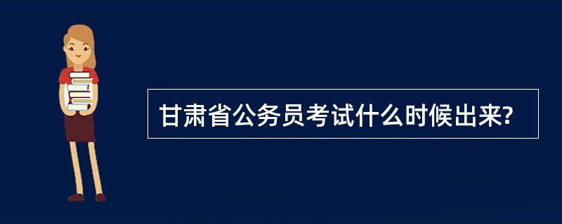 甘肃省公务员考试什么时候出来?