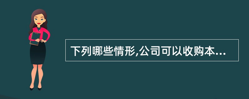 下列哪些情形,公司可以收购本公司股份( )