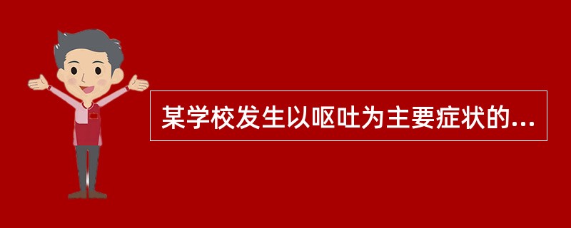 某学校发生以呕吐为主要症状的食物中毒,在餐具和厨房炊具中没有培养出肠道致病菌,但