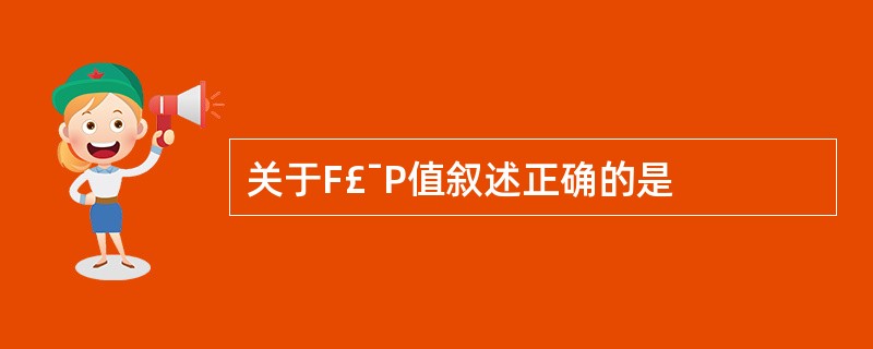 关于F£¯P值叙述正确的是