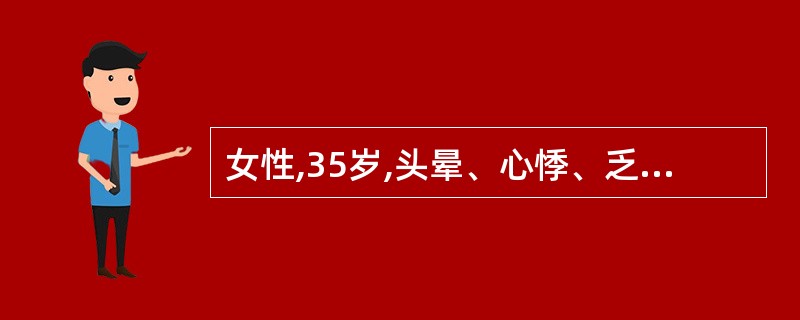 女性,35岁,头晕、心悸、乏力伴月经量增多,牙龈出血近1年。查体:体温正常,面色