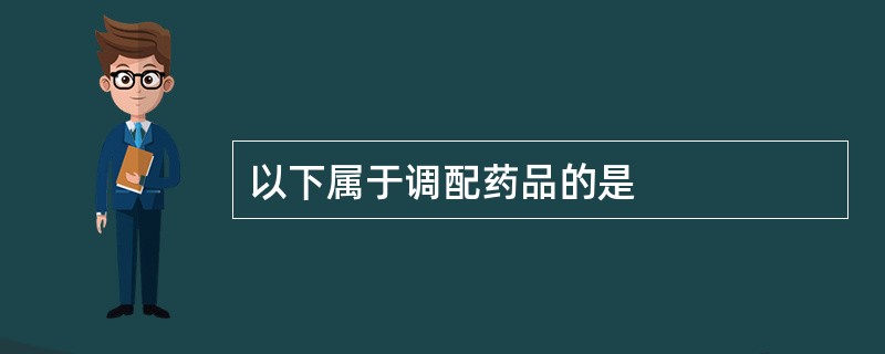 以下属于调配药品的是