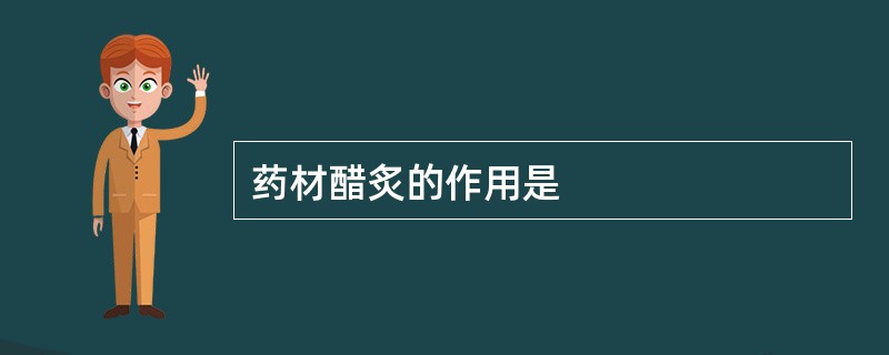 药材醋炙的作用是