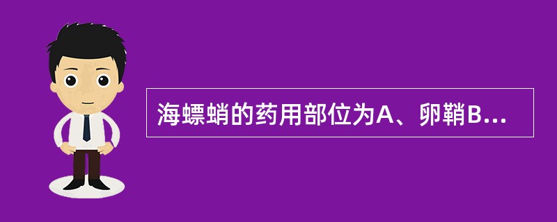 海螵蛸的药用部位为A、卵鞘B、贝壳C、内壳D、幼虫E、骨骼