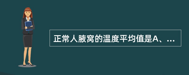 正常人腋窝的温度平均值是A、35.0~36.0℃B、36.9~37.9℃C、36