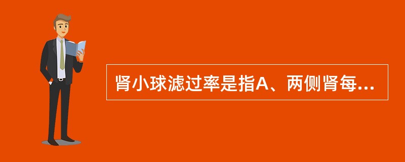 肾小球滤过率是指A、两侧肾每分钟生成的超滤液量B、一侧肾每分钟生成的超滤液量C、