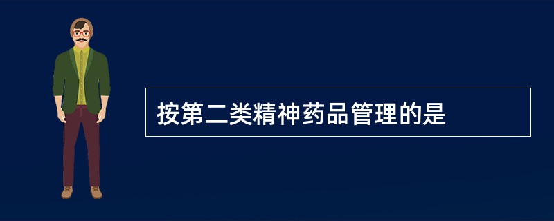 按第二类精神药品管理的是