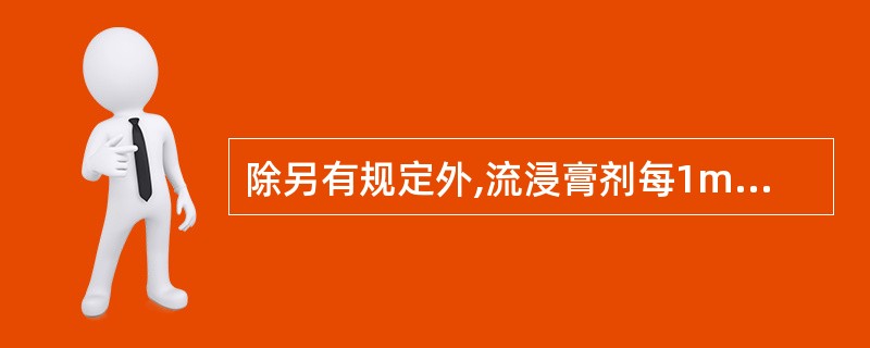 除另有规定外,流浸膏剂每1ml与原药材多少克相当A、0.1克B、1克C、1.5克