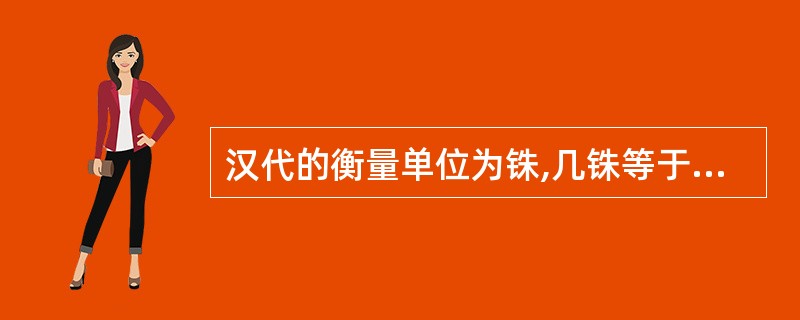 汉代的衡量单位为铢,几铢等于一两A、24B、25C、12D、16E、20