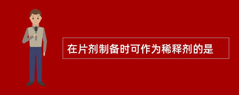 在片剂制备时可作为稀释剂的是