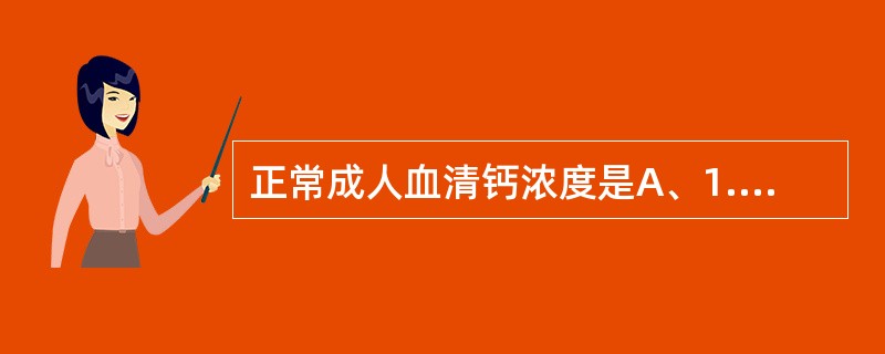 正常成人血清钙浓度是A、1.5~2.0mmol£¯LB、2.25~2.75mmo