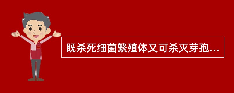 既杀死细菌繁殖体又可杀灭芽孢的方法是( )A、灭菌B、消毒C、防腐D、无菌E、抗