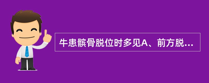 牛患髌骨脱位时多见A、前方脱位B、后方脱位C、上方脱位D、内方脱位E、外方脱位