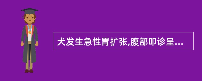 犬发生急性胃扩张,腹部叩诊呈A、浊音B、半浊音C、鼓音D、清音E、实音