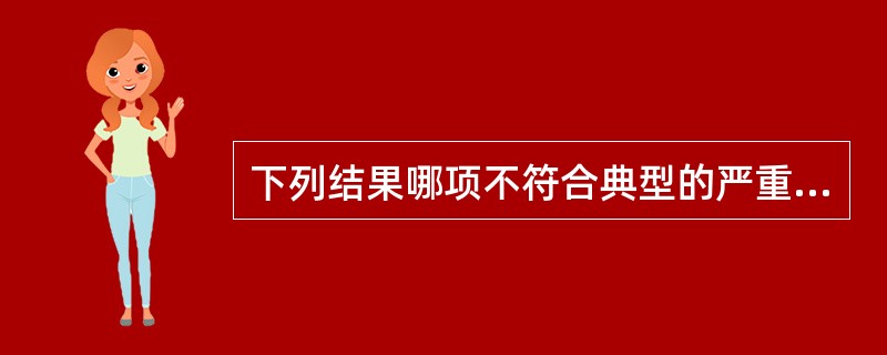 下列结果哪项不符合典型的严重感染患畜A、白细胞总数增加B、中性粒细胞核左移C、淋