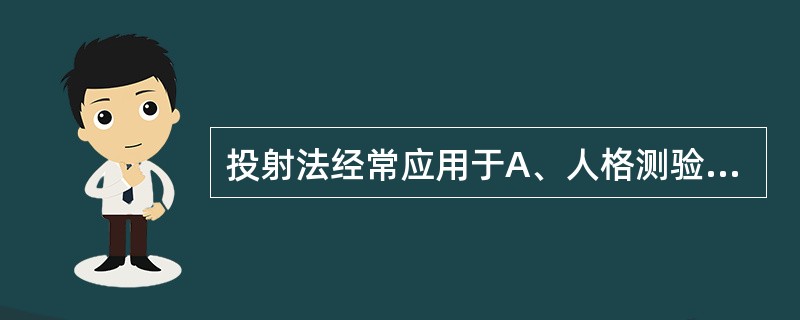 投射法经常应用于A、人格测验B、智力测验C、特殊能力测验D、神经心理学测验E、成