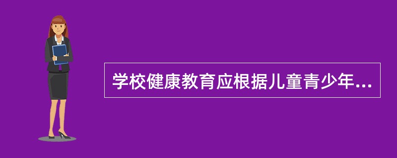 学校健康教育应根据儿童青少年不同生长发育阶段,包括的阶段有小学、中学和A、高中B