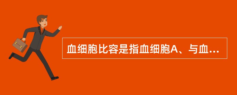 血细胞比容是指血细胞A、与血清容积之比B、与血浆容积之比C、与血管容积之比D、在