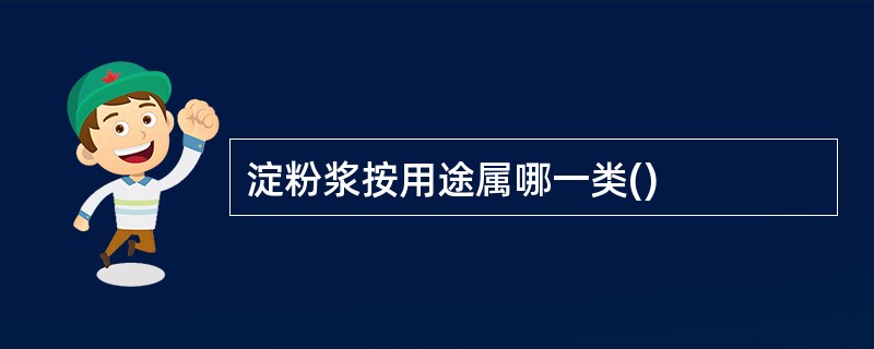 淀粉浆按用途属哪一类()