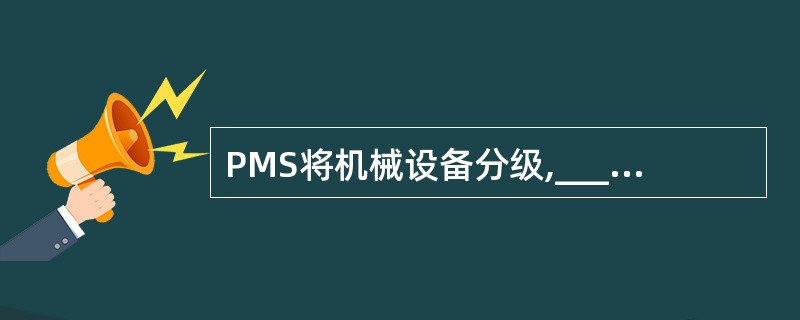 PMS将机械设备分级,______进行确认性检查的为F级,对F级的项目后3个月到