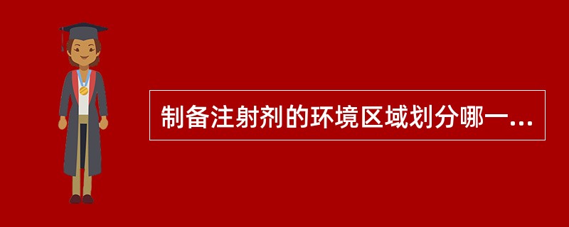 制备注射剂的环境区域划分哪一条是正确的()