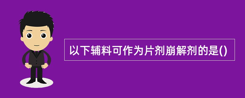 以下辅料可作为片剂崩解剂的是()