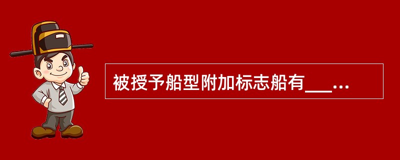 被授予船型附加标志船有______,并在船级符号后面应加注特殊检验附加标志。