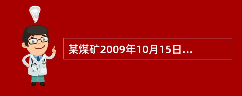 某煤矿2009年10月15日19时20分发生瓦斯爆炸事故,造成11人死亡,矿长在