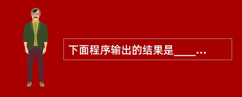下面程序输出的结果是_______。main(){int i=5,j=9,x;x