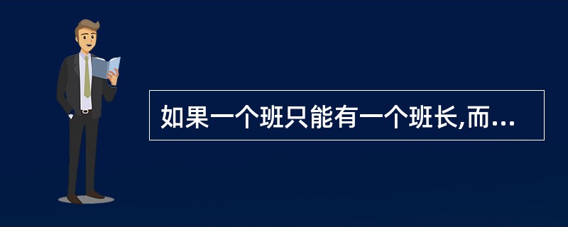 如果一个班只能有一个班长,而且一个班长不能同时担任其他班的班长,班级和班长两个实