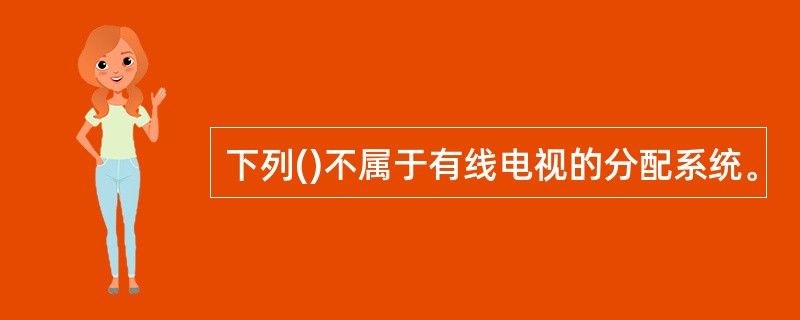 下列()不属于有线电视的分配系统。