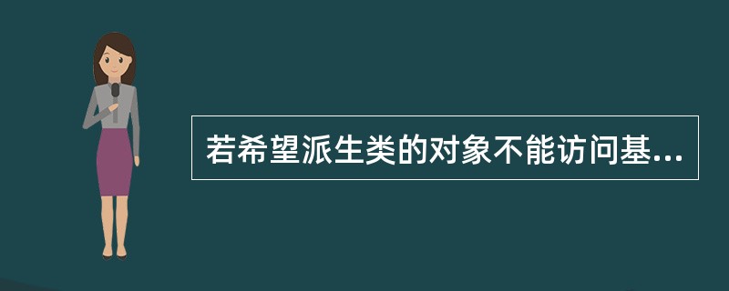 若希望派生类的对象不能访问基类中公有成员,应在( )方式下完成。