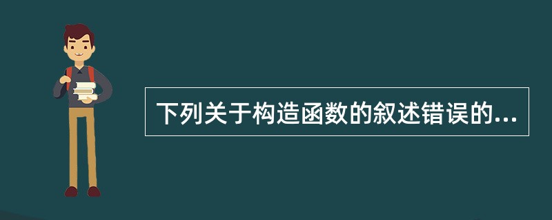 下列关于构造函数的叙述错误的是( )。