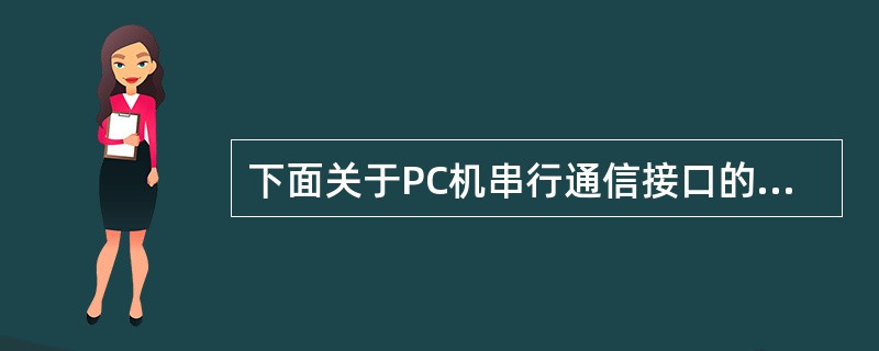 下面关于PC机串行通信接口的叙述中,正确的是( )。