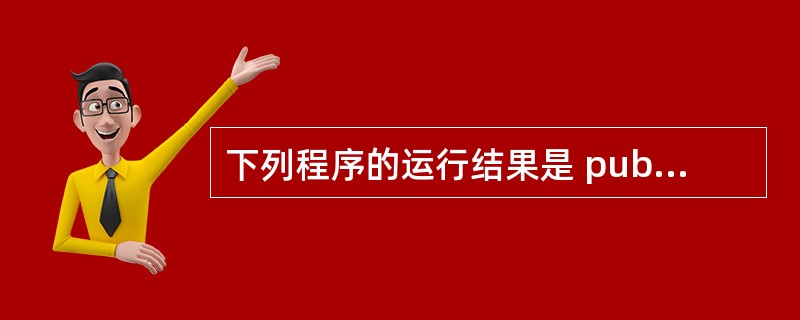 下列程序的运行结果是 public class test{ private St