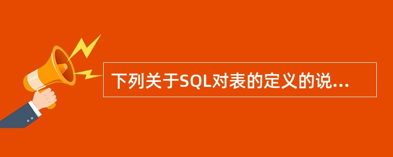 下列关于SQL对表的定义的说法中,错误的是