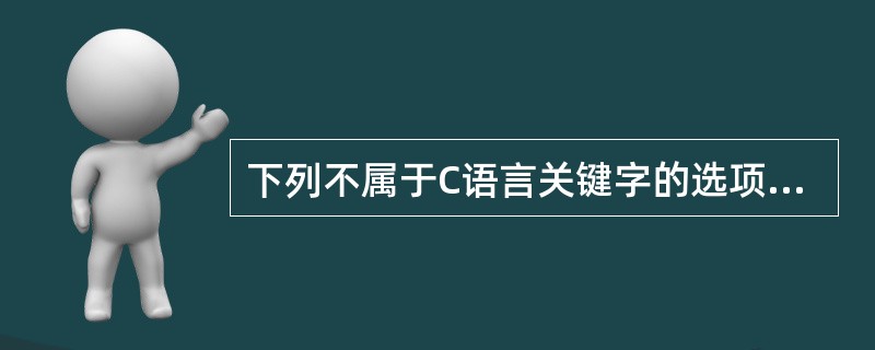 下列不属于C语言关键字的选项是()。